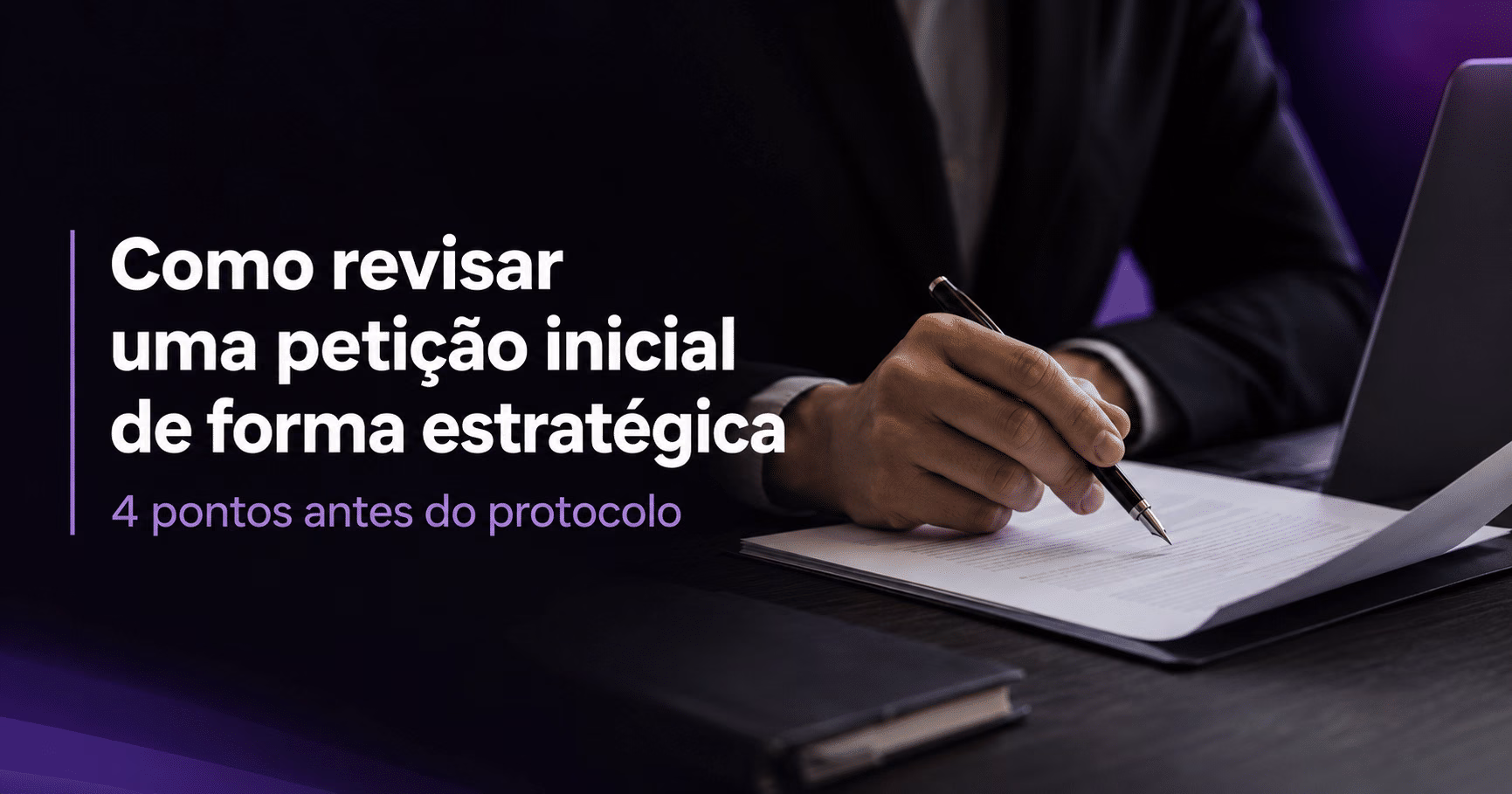 Como revisar uma petição inicial de forma estratégica: 4 pontos antes do protocolo