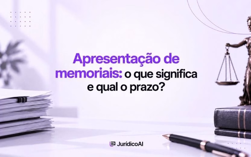 Apresentação de memoriais: o que significa e qual o prazo?