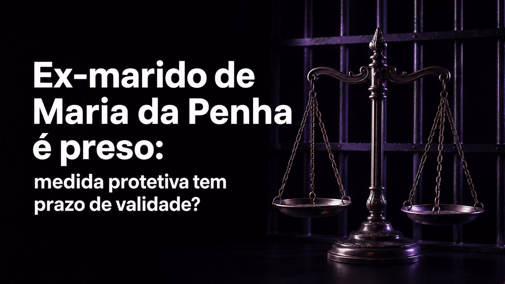 Ex-marido de Maria da Penha é preso: medida protetiva tem prazo de validade?