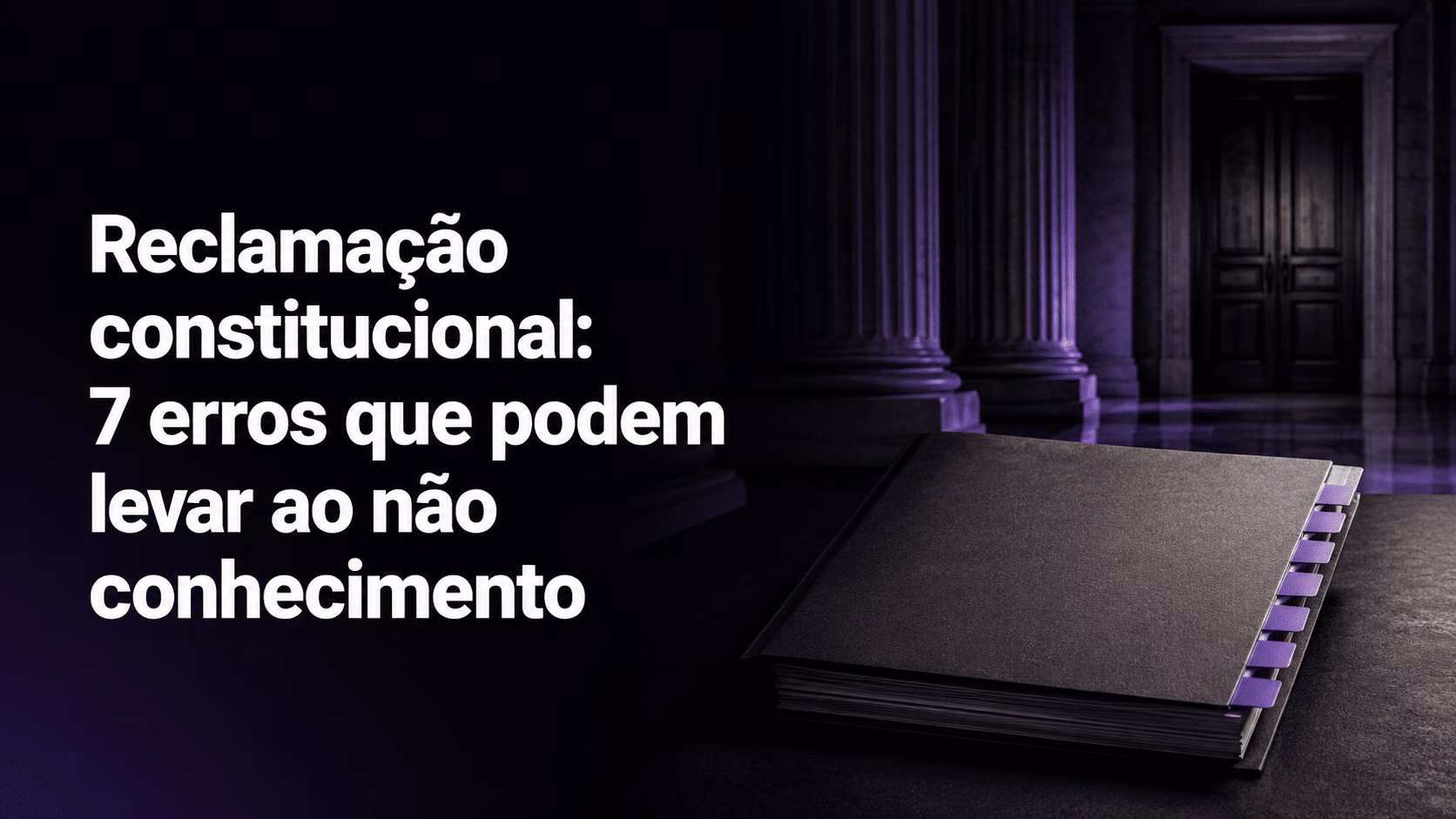 Reclamação constitucional: 7 erros que podem levar ao não conhecimento