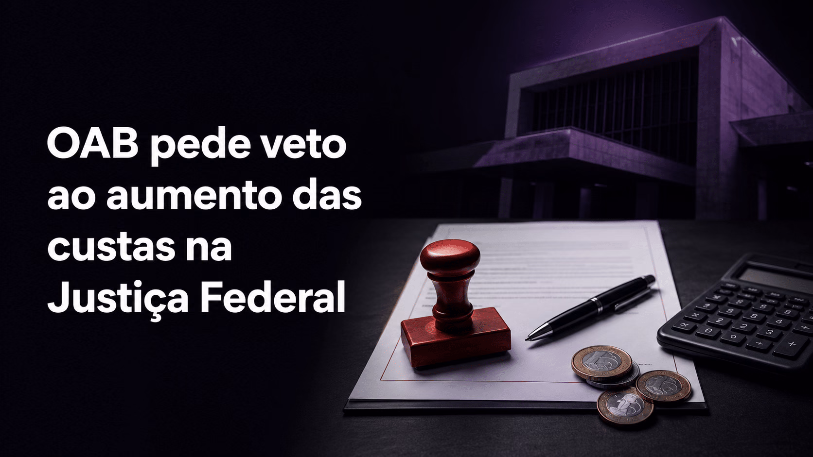 OAB pede veto ao projeto que aumenta as custas na Justiça Federal