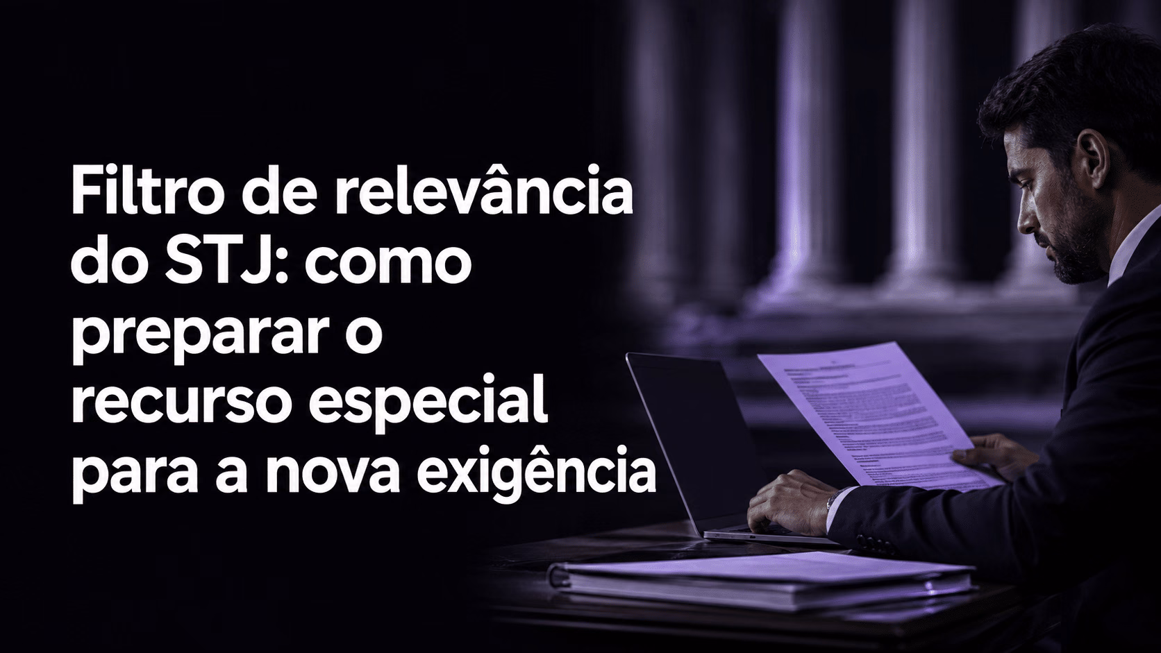 Filtro de relevância do STJ: como preparar o recurso especial para a nova exigência