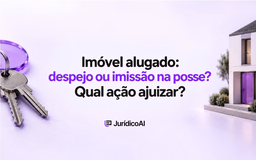 Imóvel alugado: despejo ou imissão na posse — qual ação ajuizar?