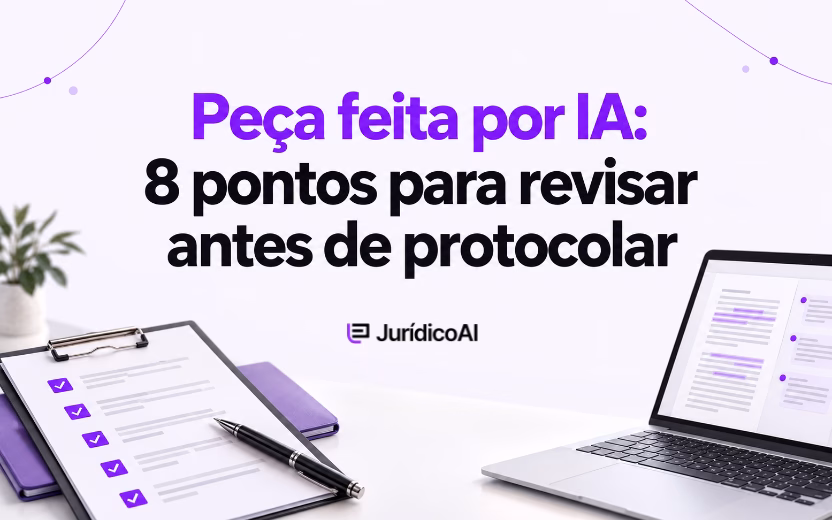 Peça feita por IA: o que revisar antes de protocolar? Checklist em 8 pontos com a Jurídico AI