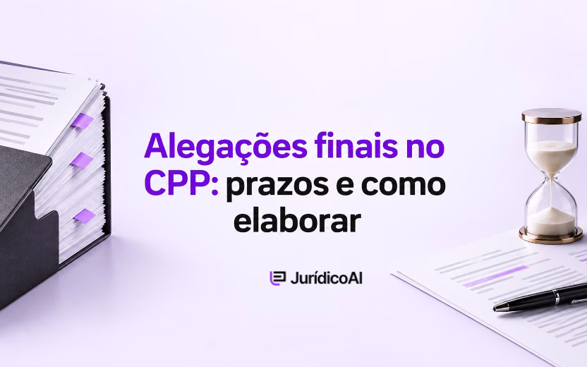 Alegações finais no CPP: prazos e como elaborar