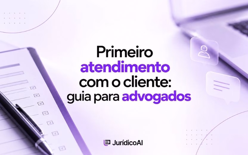 Primeiro atendimento com o cliente: guia para advogados