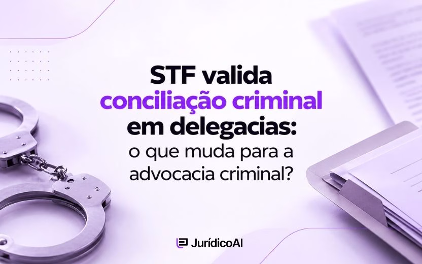 STF valida conciliação criminal em delegacias: o que muda para a advocacia criminal?